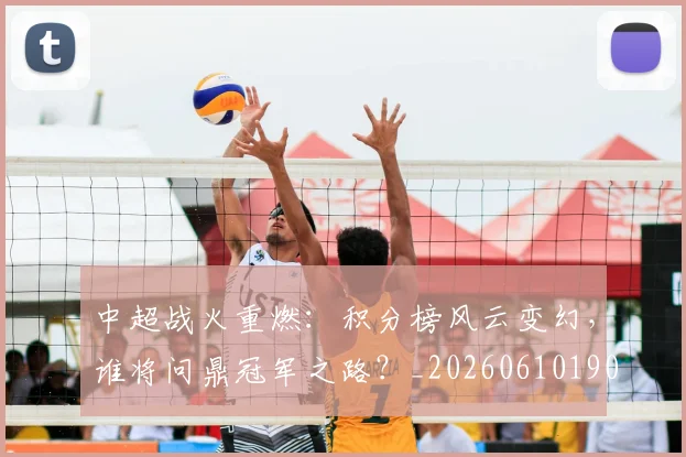 中超战火重燃：积分榜风云变幻，谁将问鼎冠军之路？_20260610190359