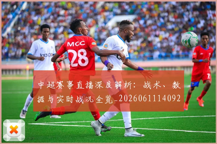 中超赛事直播深度解析：战术、数据与实时战况全览_20260611140922