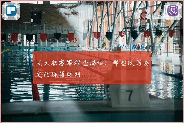 五大联赛赛程全揭秘：那些改写历史的绿茵时刻